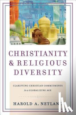 Netland, Harold A. - Christianity and Religious Diversity – Clarifying Christian Commitments in a Globalizing Age