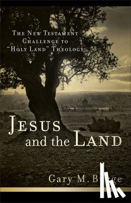 Burge, Gary M. - Jesus and the Land: The New Testament Challenge to Holy Land Theology