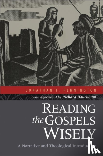 Pennington, Jonathan T., Bauckham, Richard - Reading the Gospels Wisely – A Narrative and Theological Introduction