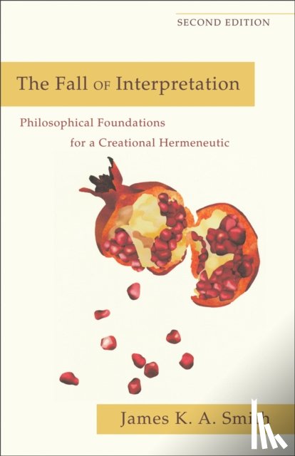 Smith, James K. A. - The Fall of Interpretation – Philosophical Foundations for a Creational Hermeneutic