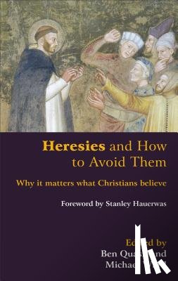 Quash, Ben - Heresies and How to Avoid Them: Why It Matters What Christians Believe