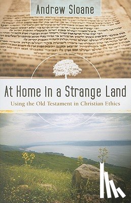 Sloane, Andrew - At Home in a Strange Land – Using the Old Testament in Christian Ethics