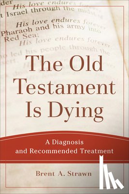 Strawn, Brent A. - The Old Testament Is Dying – A Diagnosis and Recommended Treatment