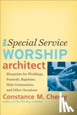 Cherry, Constance M. - The Special Service Worship Architect – Blueprints for Weddings, Funerals, Baptisms, Holy Communion, and Other Occasions