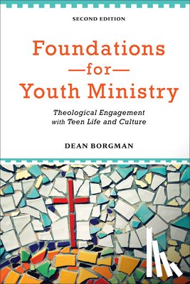 Borgman, Dean - Foundations for Youth Ministry – Theological Engagement with Teen Life and Culture