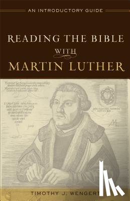 Wengert, Timothy J. - Reading the Bible with Martin Luther – An Introductory Guide