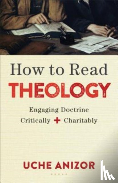 Anizor, Uche - How to Read Theology – Engaging Doctrine Critically and Charitably