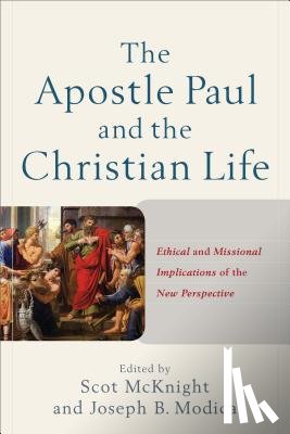 Mcknight, Scot, Modica, Joseph B. - The Apostle Paul and the Christian Life – Ethical and Missional Implications of the New Perspective