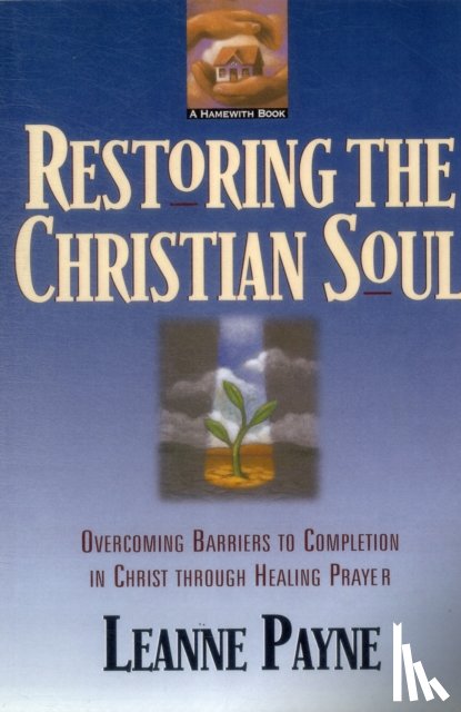Payne, Leanne - Restoring the Christian Soul – Overcoming Barriers to Completion in Christ through Healing Prayer