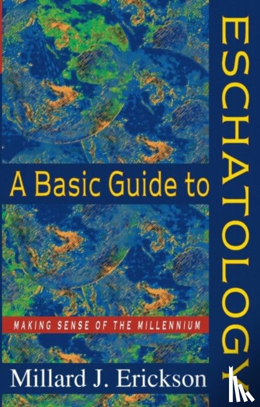 Erickson, Millard J. - A Basic Guide to Eschatology – Making Sense of the Millennium