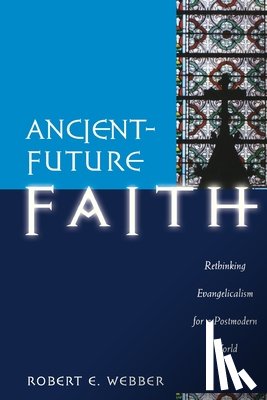 Webber, Robert E. - Ancient-Future Faith: Rethinking Evangelicalism for a Postmodern World
