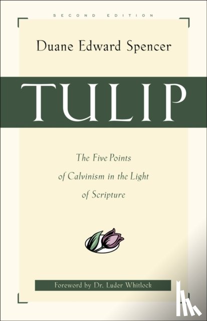 Spencer, Duane Edward, Whitlock, Luder - Tulip – The Five Points of Calvinism in the Light of Scripture