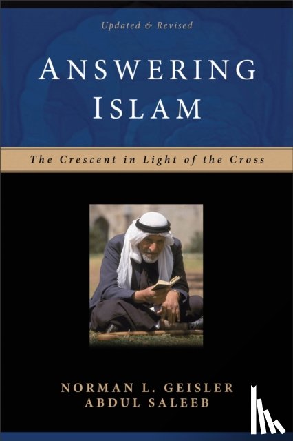 Geisler, Norman L., Saleeb, Abdul - Answering Islam – The Crescent in Light of the Cross