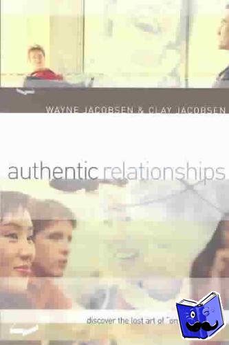 Jacobsen, Wayne, Jacobsen, Clay - Authentic Relationships – Discover the Lost Art of "One Anothering"