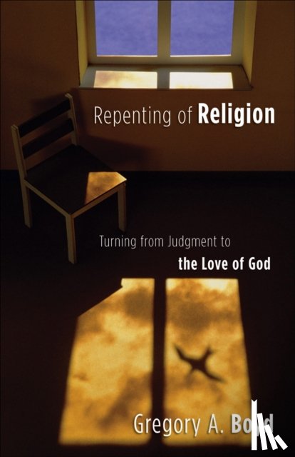 Boyd, Gregory A. - Repenting of Religion – Turning from Judgment to the Love of God