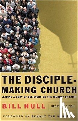 Hull, Bill, Van Der Riet, Renaut - The Disciple–Making Church – Leading a Body of Believers on the Journey of Faith