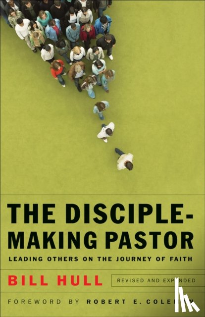 Hull, Bill, Coleman, Robert - The Disciple–Making Pastor – Leading Others on the Journey of Faith