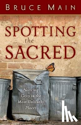 Main, Bruce - Spotting the Sacred: Noticing God in the Most Unlikely Places