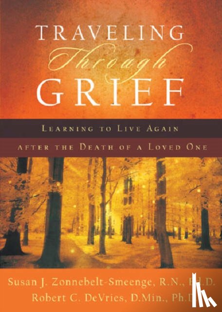 Zonnebelt–smeen, Susan J. R.n., De Vries, Robert C. - Traveling through Grief – Learning to Live Again after the Death of a Loved One