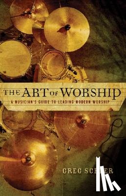 Scheer, Greg - The Art of Worship – A Musician`s Guide to Leading Modern Worship
