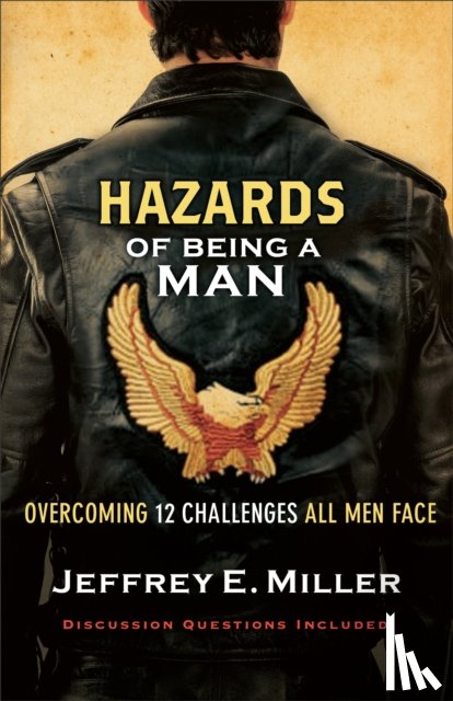 Miller, Jeffrey E. - Hazards of Being a Man – Overcoming 12 Challenges All Men Face