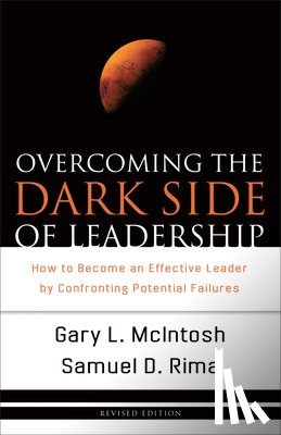 Mcintosh, Gary L., Rima, Samuel D. - Overcoming the Dark Side of Leadership – How to Become an Effective Leader by Confronting Potential Failures