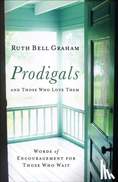 Graham, Ruth Bell, Tchividjian, Gigi - Prodigals and Those Who Love Them – Words of Encouragement for Those Who Wait