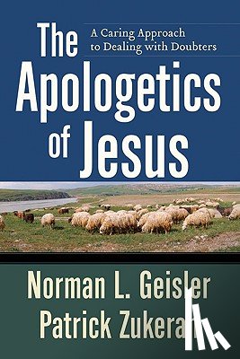 Geisler, Norman L., Zukeran, Patrick - The Apologetics of Jesus – A Caring Approach to Dealing with Doubters
