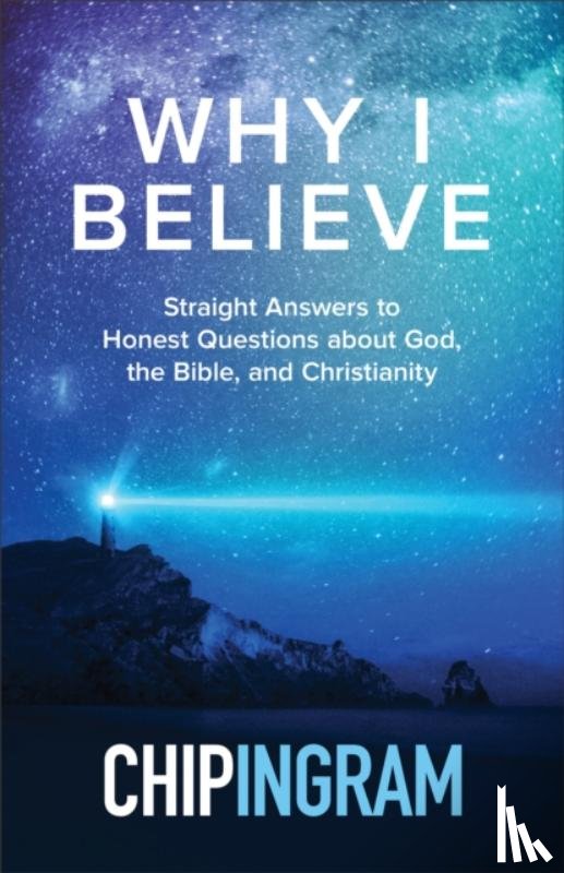 Ingram, Chip - Why I Believe – Straight Answers to Honest Questions about God, the Bible, and Christianity
