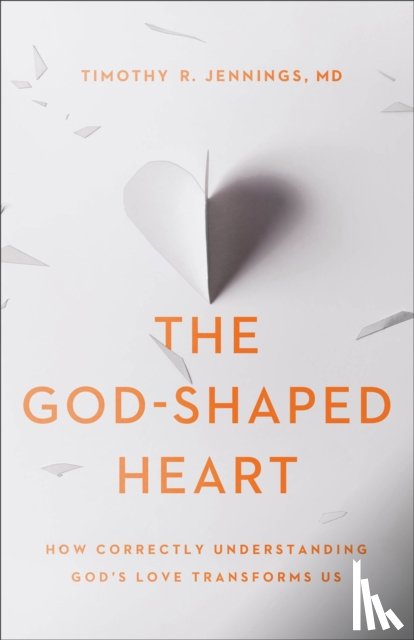 Jennings, Timothy R. Md - The God–Shaped Heart – How Correctly Understanding God`s Love Transforms Us