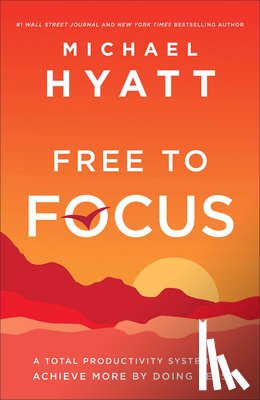 Hyatt, Michael - Free to Focus – A Total Productivity System to Achieve More by Doing Less