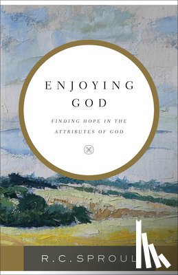Sproul, R. C. - Enjoying God: Finding Hope in the Attributes of God