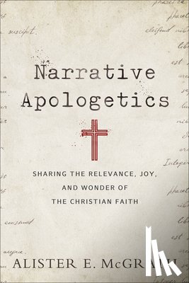 Mcgrath, Alister E. - Narrative Apologetics – Sharing the Relevance, Joy, and Wonder of the Christian Faith