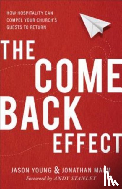 Young, Jason, Malm, Jonathan, Stanley, Andy - The Come Back Effect – How Hospitality Can Compel Your Church`s Guests to Return