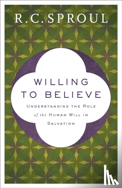 Sproul, R. C. - Willing to Believe – Understanding the Role of the Human Will in Salvation
