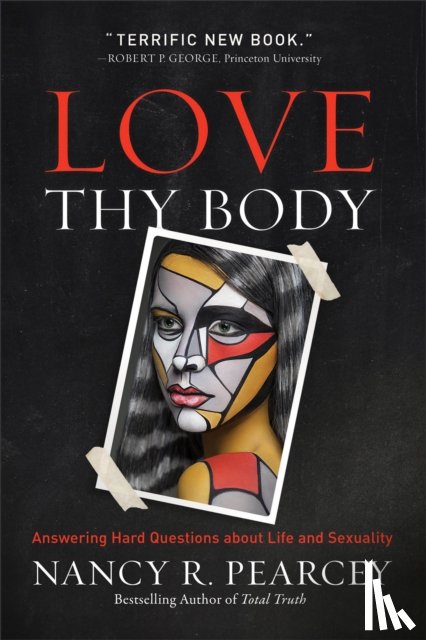 Pearcey, Nancy R. - Love Thy Body