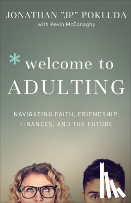 Pokluda, Jonathan, Mcconaghy, Kevin - Welcome to Adulting – Navigating Faith, Friendship, Finances, and the Future
