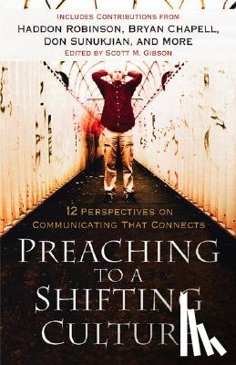 Gibson, Scott M. - Preaching to a Shifting Culture – 12 Perspectives on Communicating that Connects