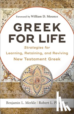 Merkle, Benjamin L., Plummer, Robert L., Mounce, William - Greek for Life – Strategies for Learning, Retaining, and Reviving New Testament Greek
