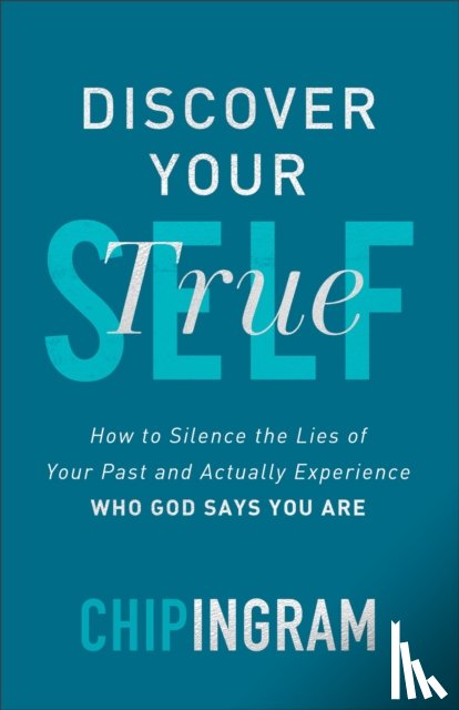 Ingram, Chip - Discover Your True Self - How to Silence the Lies of Your Past and Actually Experience Who God Says You Are