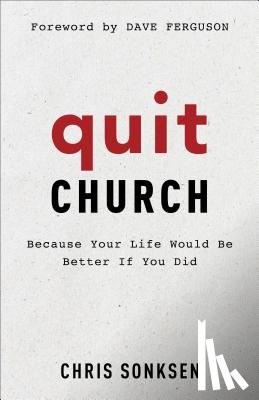 Sonksen, Chris, Ferguson, Dave - Quit Church – Because Your Life Would Be Better If You Did