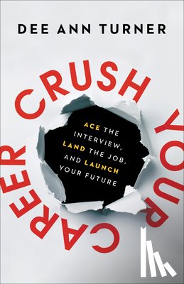 Turner, Dee Ann, Elmore, Tim - Crush Your Career – Ace the Interview, Land the Job, and Launch Your Future