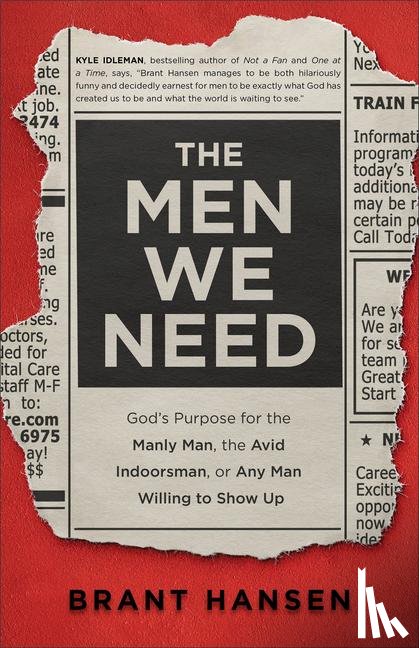 Hansen, Brant, Lynn, Sherri - The Men We Need – God`s Purpose for the Manly Man, the Avid Indoorsman, or Any Man Willing to Show Up