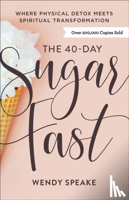 Speake, Wendy, Ciuciu, Asheritah - The 40–Day Sugar Fast – Where Physical Detox Meets Spiritual Transformation