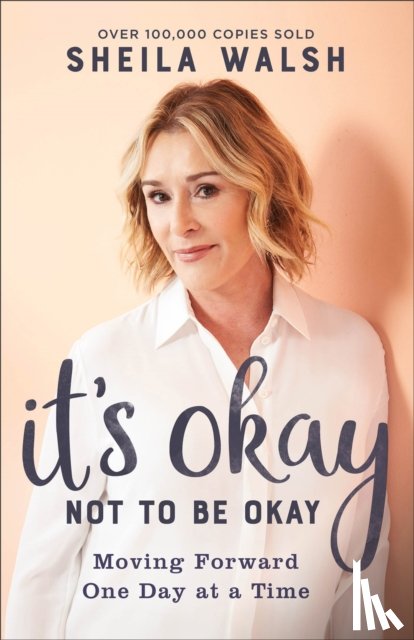 Walsh, Sheila - It`s Okay Not to Be Okay – Moving Forward One Day at a Time