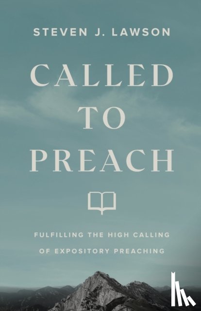 Lawson, Steven J. - Called to Preach – Fulfilling the High Calling of Expository Preaching
