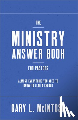 McIntosh, Gary L. - The Ministry Answer Book for Pastors: Almost Everything You Need to Know to Lead a Church
