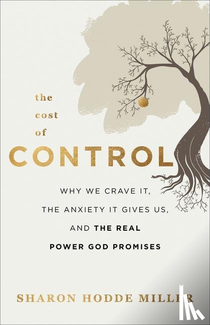Miller, Sharon Hodde - The Cost of Control – Why We Crave It, the Anxiety It Gives Us, and the Real Power God Promises