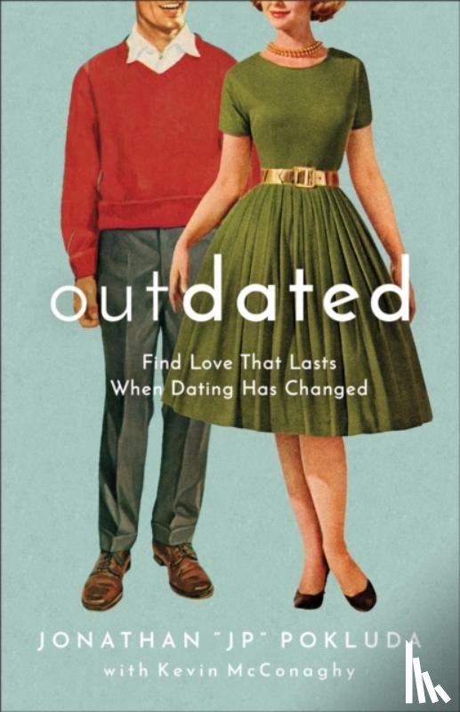 Pokluda, Jonathan "jp", Mcconaghy, Kevin - Outdated – Find Love That Lasts When Dating Has Changed