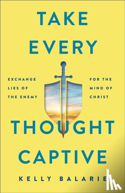 Balarie, Kelly - Take Every Thought Captive – Exchange Lies of the Enemy for the Mind of Christ